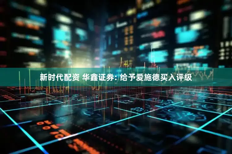 新时代配资 华鑫证券: 给予爱施德买入评级